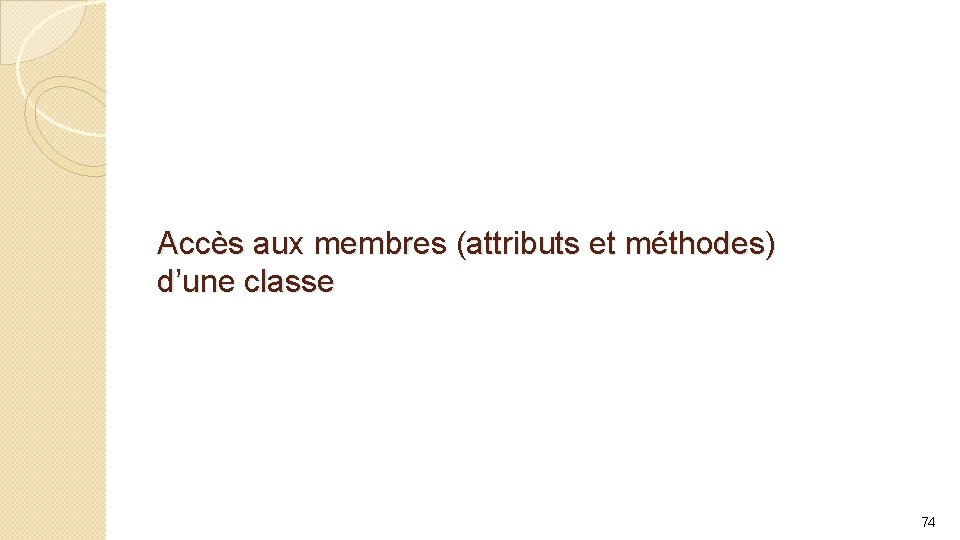 Accès aux membres (attributs et méthodes) d’une classe 74 