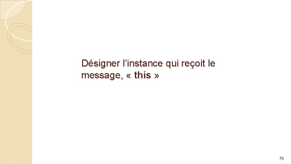 Désigner l’instance qui reçoit le message, « this » 79 