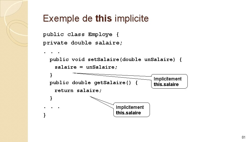 Exemple de this implicite public class Employe { private double salaire; . . .