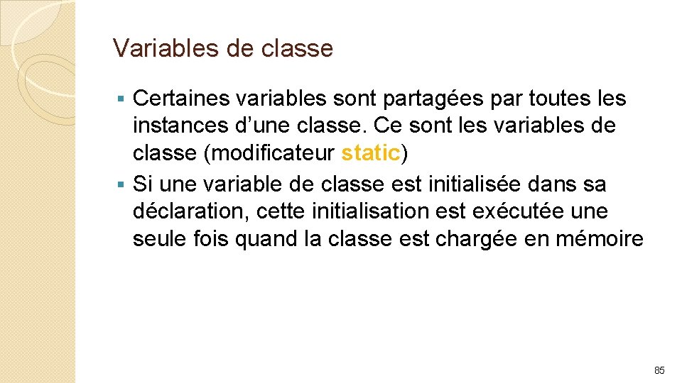 Variables de classe Certaines variables sont partagées par toutes les instances d’une classe. Ce