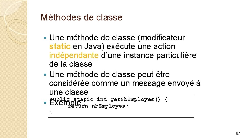 Méthodes de classe Une méthode de classe (modificateur static en Java) exécute une action