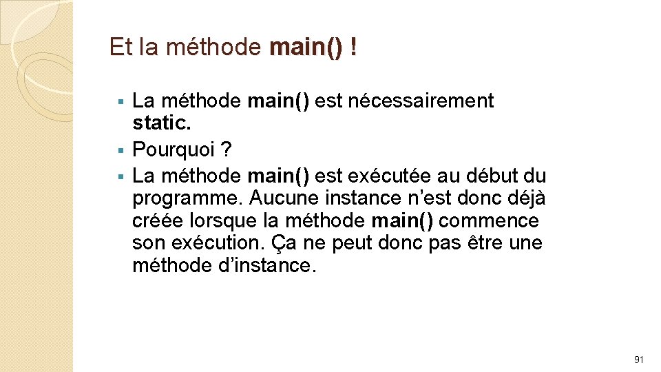 Et la méthode main() ! La méthode main() est nécessairement static. § Pourquoi ?