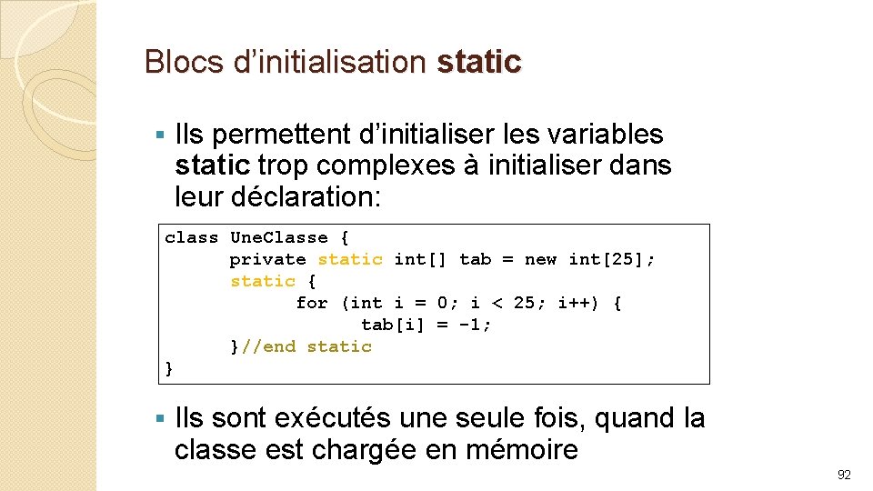 Blocs d’initialisation static § Ils permettent d’initialiser les variables static trop complexes à initialiser