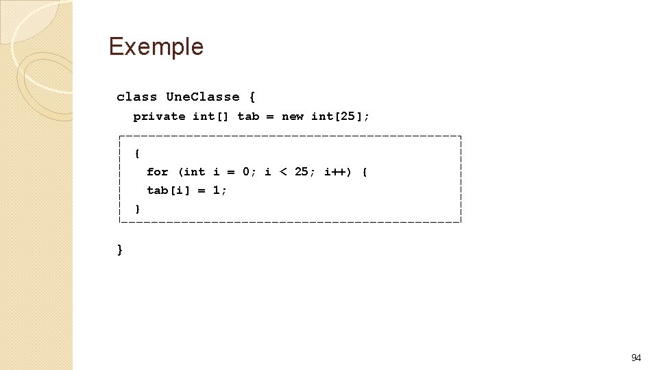 Exemple class Une. Classe { private int[] tab = new int[25]; { for (int