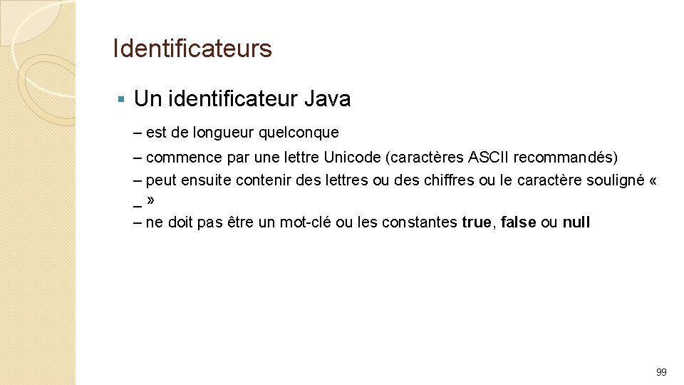 Identificateurs § Un identificateur Java – est de longueur quelconque – commence par une