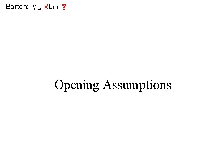 Barton: EN LISH Opening Assumptions Barton: EN LISH Opening Assumptions