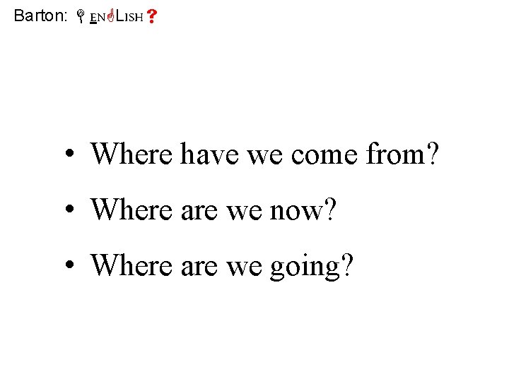 Barton: EN LISH • Where have we come from? • Where are we now?