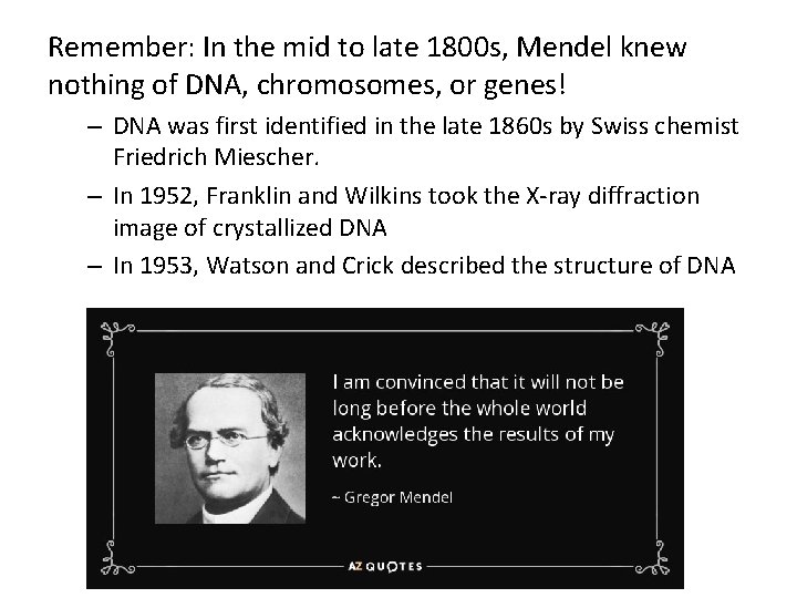 Remember: In the mid to late 1800 s, Mendel knew nothing of DNA, chromosomes,