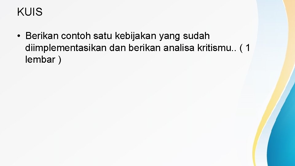 KUIS • Berikan contoh satu kebijakan yang sudah diimplementasikan dan berikan analisa kritismu. .