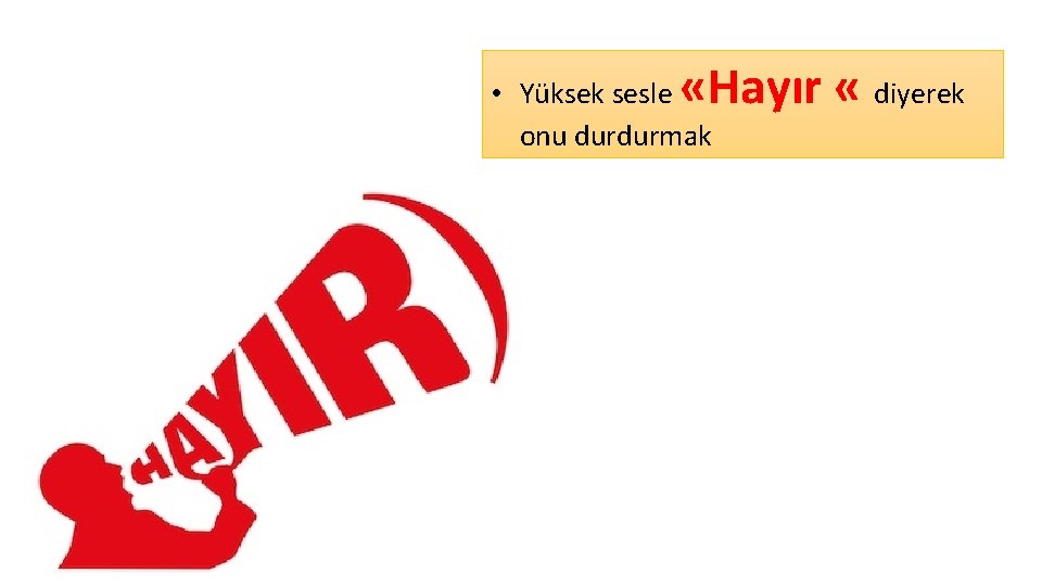  «Hayır « diyerek • Yüksek sesle onu durdurmak 