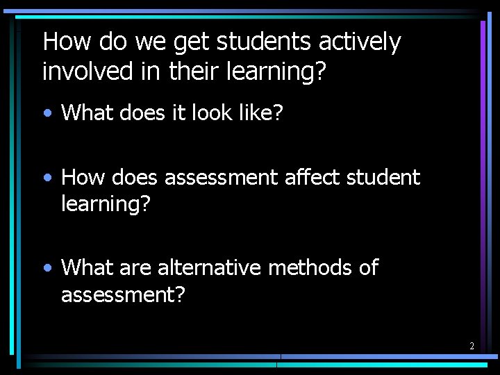 How do we get students actively involved in their learning? • What does it