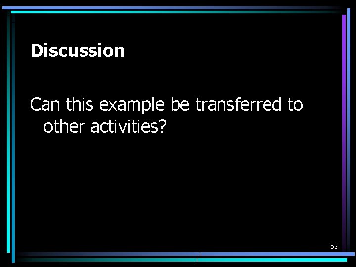 Discussion Can this example be transferred to other activities? 52 