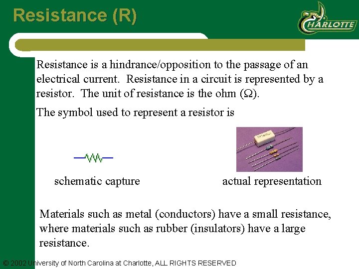 Resistance (R) Resistance is a hindrance/opposition to the passage of an electrical current. Resistance