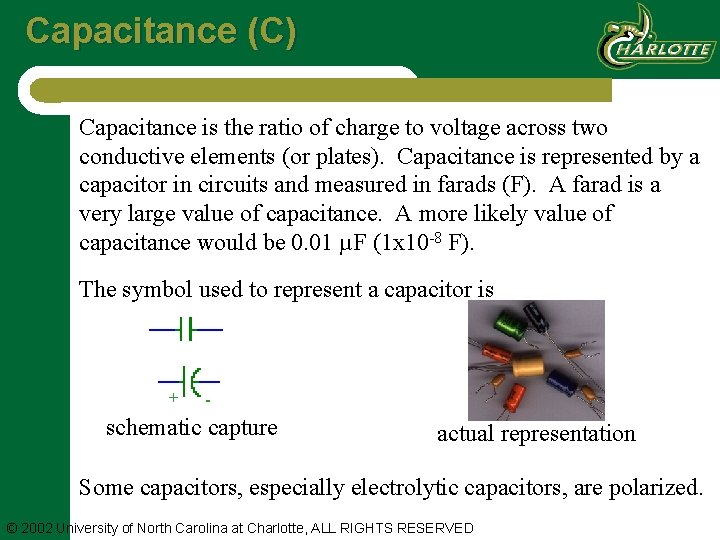 Capacitance (C) Capacitance is the ratio of charge to voltage across two conductive elements