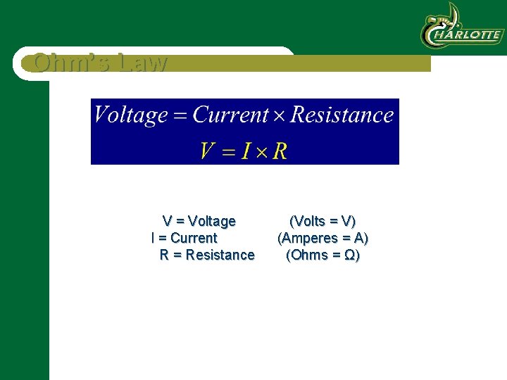 Ohm’s Law V = Voltage I = Current R = Resistance (Volts = V)