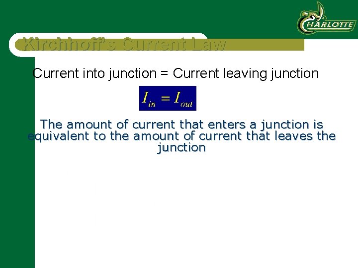 Kirchhoff’s Current Law Current into junction = Current leaving junction The amount of current