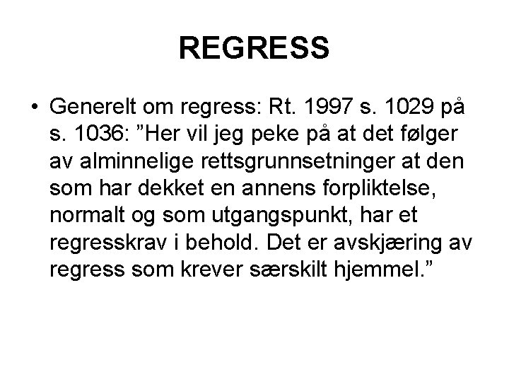 REGRESS • Generelt om regress: Rt. 1997 s. 1029 på s. 1036: ”Her vil
