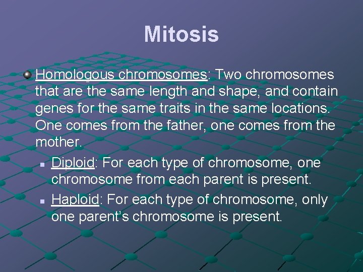 Mitosis Homologous chromosomes: Two chromosomes that are the same length and shape, and contain