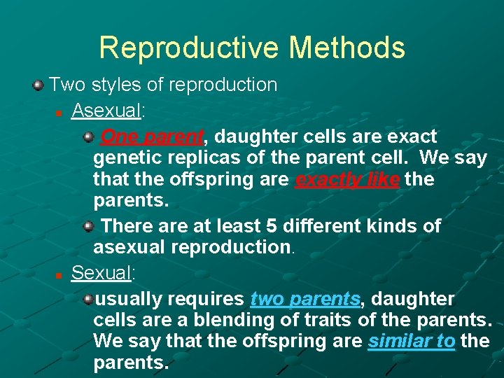 Reproductive Methods Two styles of reproduction n Asexual: One parent, daughter cells are exact