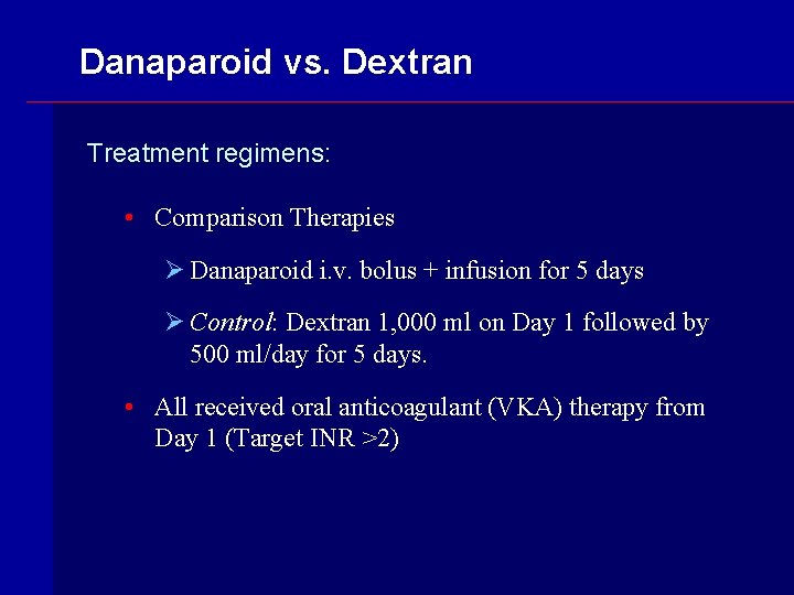 Danaparoid vs. Dextran Treatment regimens: • Comparison Therapies Ø Danaparoid i. v. bolus +