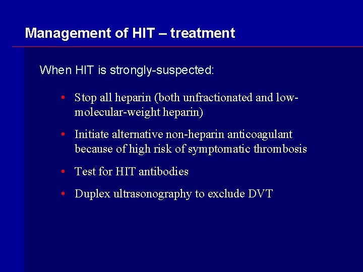 Management of HIT – treatment When HIT is strongly-suspected: • Stop all heparin (both