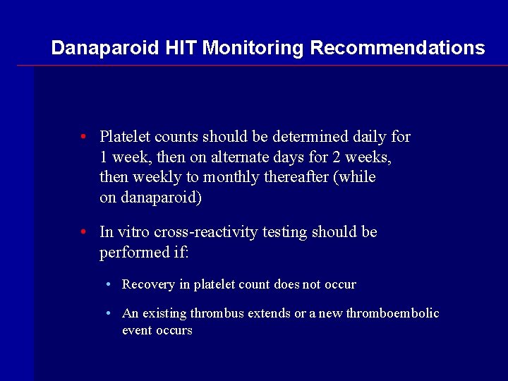 Danaparoid HIT Monitoring Recommendations • Platelet counts should be determined daily for 1 week,
