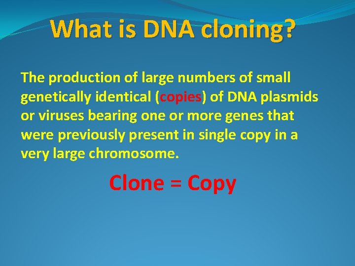 What is DNA cloning? The production of large numbers of small genetically identical (copies)