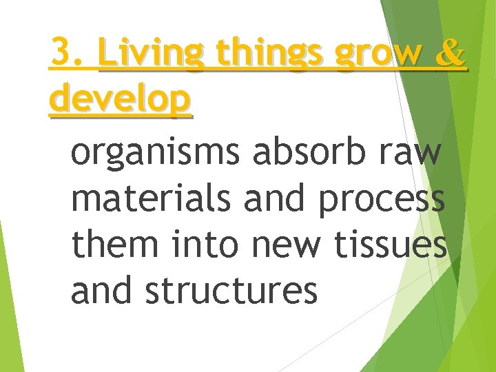 3. Living things grow & develop organisms absorb raw materials and process them into