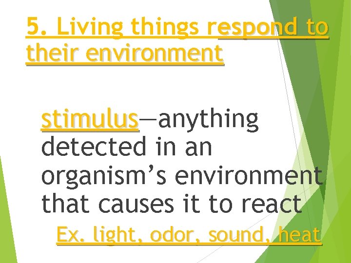 5. Living things respond to their environment stimulus—anything stimulus detected in an organism’s environment