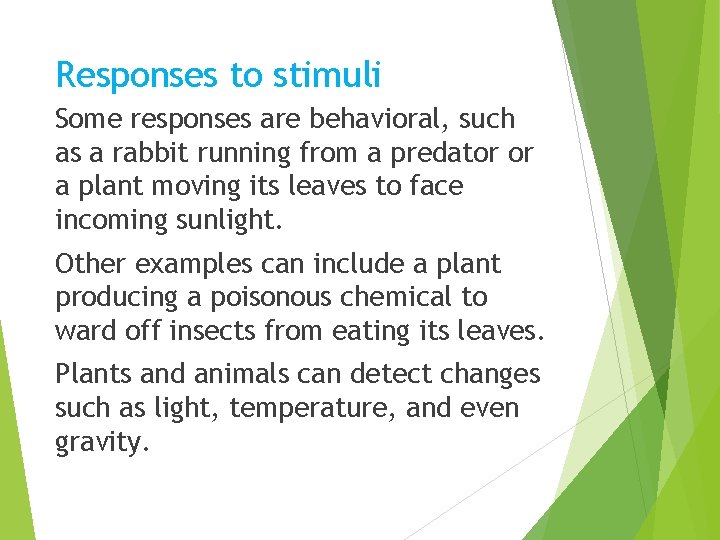 Responses to stimuli Some responses are behavioral, such as a rabbit running from a