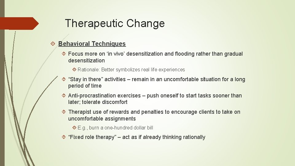 Therapeutic Change Behavioral Techniques Focus more on ‘in vivo’ desensitization and flooding rather than