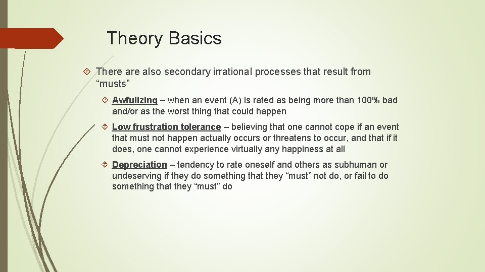Theory Basics There also secondary irrational processes that result from “musts” Awfulizing – when
