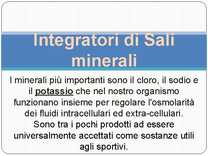 Integratori di Sali minerali I minerali più importanti sono il cloro, il sodio e