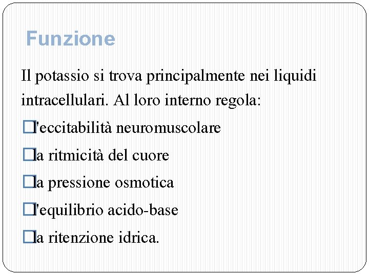 Funzione Il potassio si trova principalmente nei liquidi intracellulari. Al loro interno regola: �l'eccitabilità