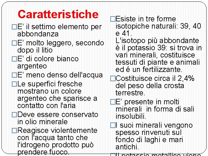 Caratteristiche �Esiste in tre forme isotopiche naturali: 39, 40 e 41. abbondanza L'isotopo più