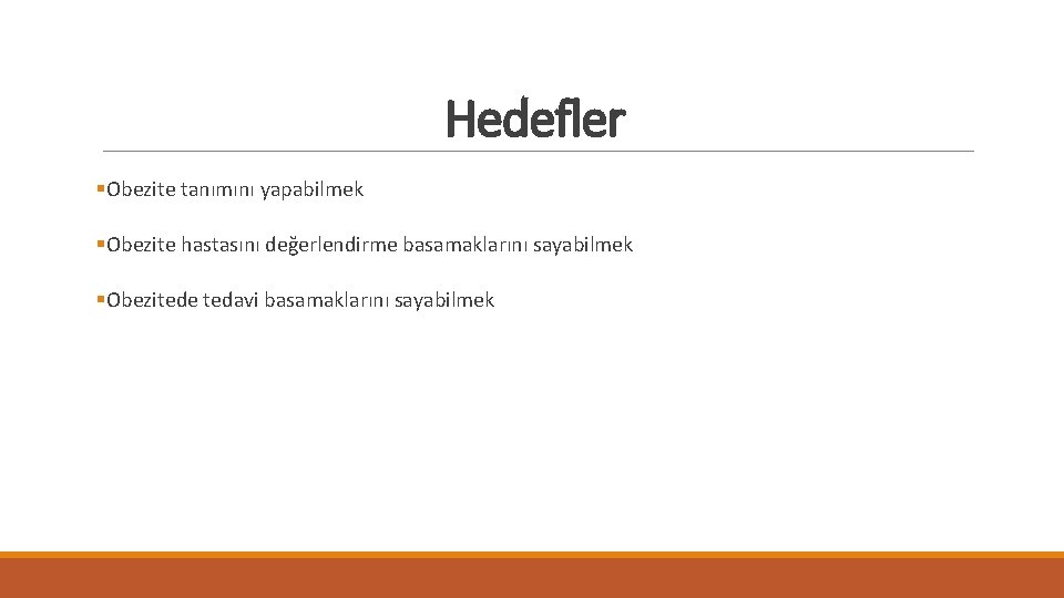 Hedefler §Obezite tanımını yapabilmek §Obezite hastasını değerlendirme basamaklarını sayabilmek §Obezitede tedavi basamaklarını sayabilmek 