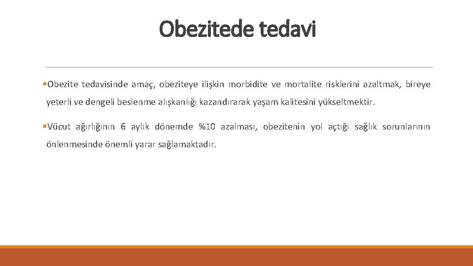 Obezitede tedavi §Obezite tedavisinde amaç, obeziteye ilişkin morbidite ve mortalite risklerini azaltmak, bireye yeterli