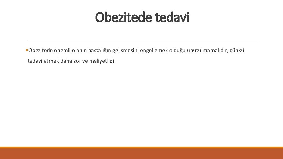 Obezitede tedavi §Obezitede önemli olanın hastalığın gelişmesini engellemek olduğu unutulmamalıdır, çünkü tedavi etmek daha