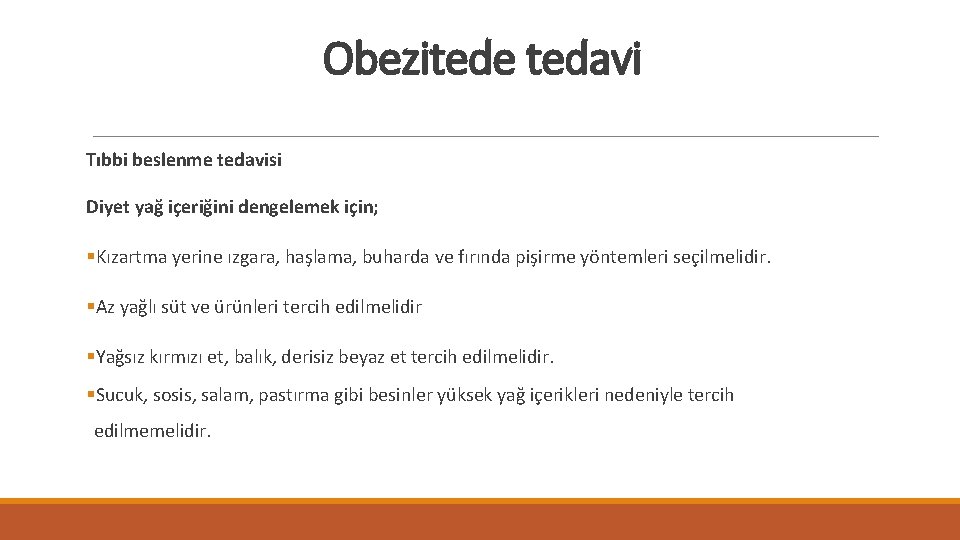 Obezitede tedavi Tıbbi beslenme tedavisi Diyet yağ içeriğini dengelemek için; §Kızartma yerine ızgara, haşlama,