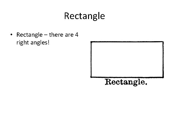 Rectangle • Rectangle – there are 4 right angles! 