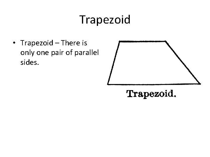 Trapezoid • Trapezoid – There is only one pair of parallel sides. 