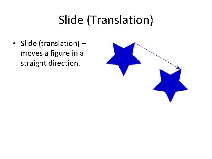 Slide (Translation) • Slide (translation) – moves a figure in a straight direction. 