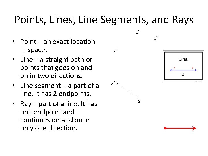 Points, Line Segments, and Rays • Point – an exact location in space. •