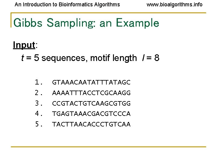 An Introduction to Bioinformatics Algorithms www. bioalgorithms. info Gibbs Sampling: an Example Input: t An Introduction to Bioinformatics Algorithms www. bioalgorithms. info Gibbs Sampling: an Example Input: t