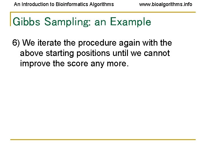 An Introduction to Bioinformatics Algorithms www. bioalgorithms. info Gibbs Sampling: an Example 6) We An Introduction to Bioinformatics Algorithms www. bioalgorithms. info Gibbs Sampling: an Example 6) We