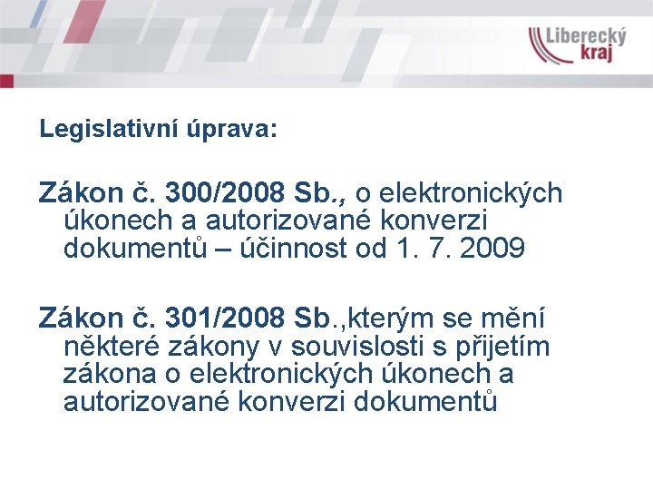 Legislativní úprava: Zákon č. 300/2008 Sb. , o elektronických úkonech a autorizované konverzi dokumentů