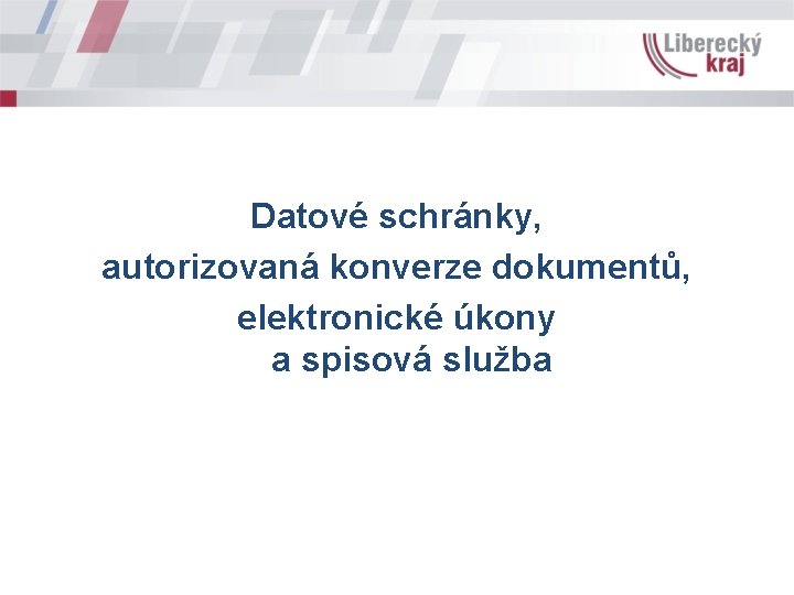 Datové schránky, autorizovaná konverze dokumentů, elektronické úkony a spisová služba 