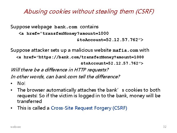 Abusing cookies without stealing them (CSRF) Suppose webpage bank. com contains <a href=”transfer. Money?