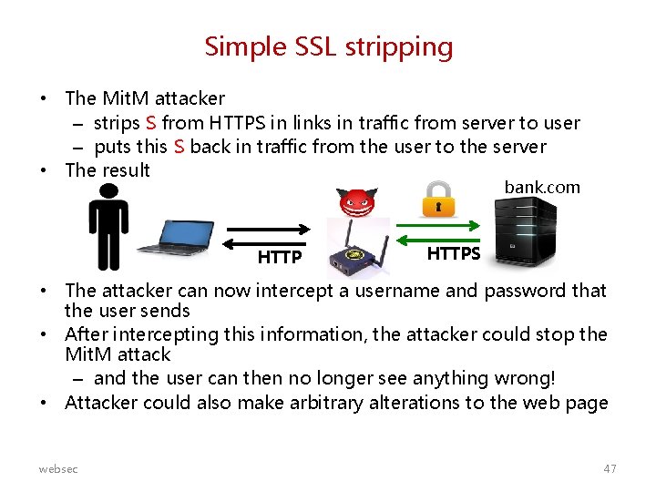 Simple SSL stripping • The Mit. M attacker – strips S from HTTPS in