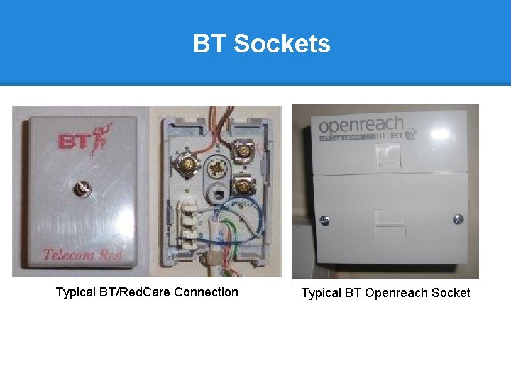 BT Sockets Typical BT/Red. Care Connection Typical BT Openreach Socket 